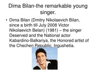 Dima Bilan - the remarkable young singer .