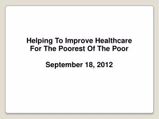 Helping To Improve Healthcare For The Poorest Of The Poor September 18, 2012