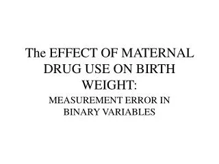 The EFFECT OF MATERNAL DRUG USE ON BIRTH WEIGHT: