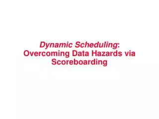 Dynamic Scheduling : Overcoming Data Hazards via Scoreboarding