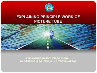 EXPLAINING PRINCIPLE WORK OF PICTURE TUBE