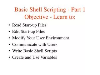 Basic Shell Scripting - Part 1 Objective - Learn to:
