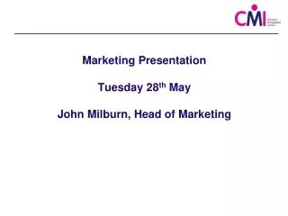 Marketing Presentation Tuesday 28 th May John Milburn, Head of Marketing