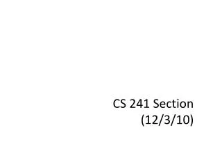 CS 241 Section (12/3/10)