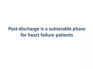 Post- discharge is a vulnerable phase for heart failure patients