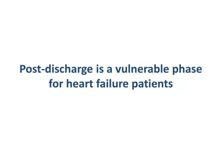 post discharge is a vulnerable phase for heart failure patients