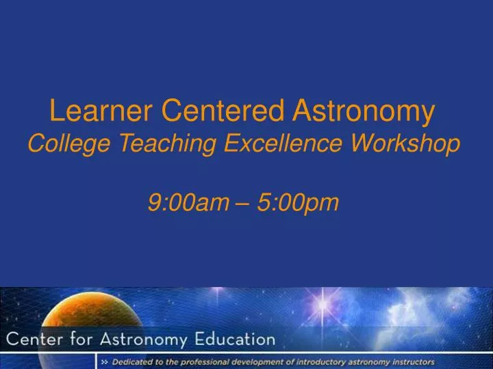 learner centered astronomy college teaching excellence workshop 9 00am 5 00pm