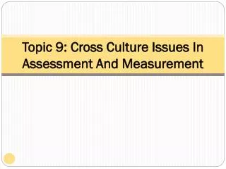 Topic 9: Cross Culture Issues In Assessment And Measurement