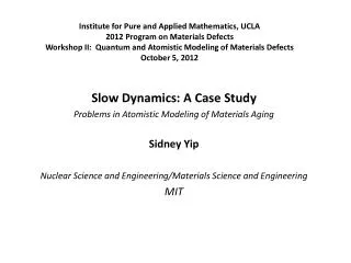 Slow Dynamics: A Case Study Problems in Atomistic Modeling of Materials Aging Sidney Yip