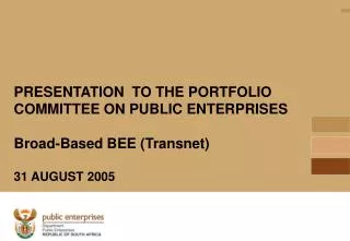PRESENTATION TO THE PORTFOLIO COMMITTEE ON PUBLIC ENTERPRISES Broad-Based BEE (Transnet)
