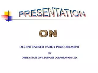 DECENTRALISED PADDY PROCUREMENT BY ORISSA STATE CIVIL SUPPLIES CORPORATION LTD.