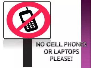 N O CELL PHONES OR LAPTOPS PLEASE!