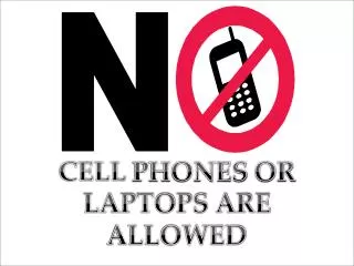 CELL PHONES OR LAPTOPS ARE ALLOWED