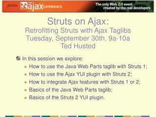 In this session we explore: How to use the Java Web Parts taglib with Struts 1;