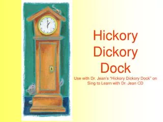 Hickory dickory dock, The mouse ran up the clock. The clock struck one .