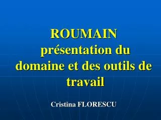 roumain pr sentation du domaine et des outils de travail cristina florescu