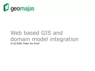Web based GIS and domain model integration 3/10/2008, Pieter De Graef