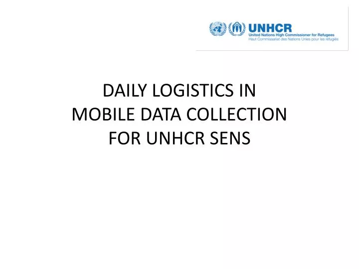 daily logistics in mobile data collection for unhcr sens