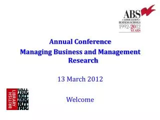 Annual Conference Managing Business and Management Research 13 March 2012 Welcome