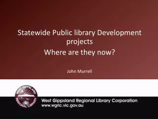 Statewide Public library Development projects Where are they now? John Murrell