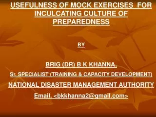 USEFULNESS OF MOCK EXERCISES FOR INCULCATING CULTURE OF PREPAREDNESS BY BRIG (DR) B K KHANNA,
