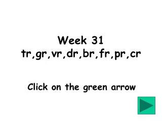 Week 31 tr,gr,vr,dr,br,fr,pr,cr