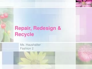 Repair, Redesign &amp; Recycle