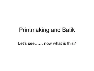 Printmaking and Batik