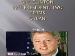 Bill Clinton 42 nd President; two terms Dylan