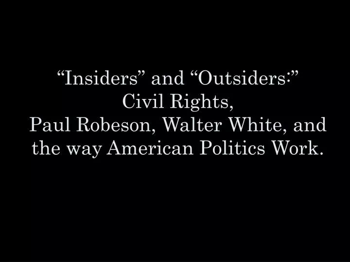 insiders and outsiders civil rights paul robeson walter white and the way american politics work