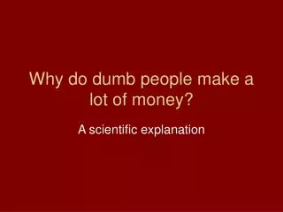 Why do dumb people make a lot of money?