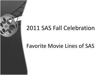 2011 SAS Fall Celebration 	Favorite Movie Lines of SAS