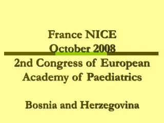 France NICE October 2008 2nd Congress of European Academy of Paediatrics Bosnia and Herzegovina