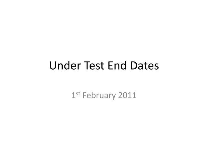 under test end dates