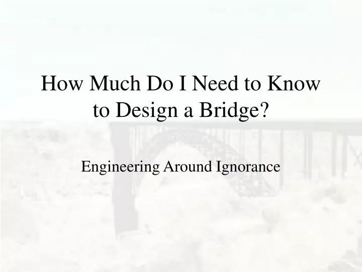 how much do i need to know to design a bridge