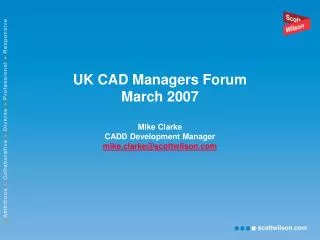 uk cad managers forum march 2007 mike clarke cadd development manager mike clarke@scottwilson com