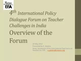 4 th International Policy Dialogue Forum on Teacher Challenges in India Overview of the Forum