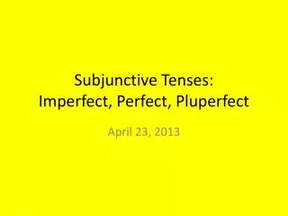 Subjunctive Tenses: Imperfect, Perfect, Pluperfect