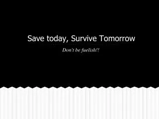 Save today, Survive Tomorrow