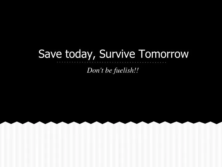save today survive tomorrow