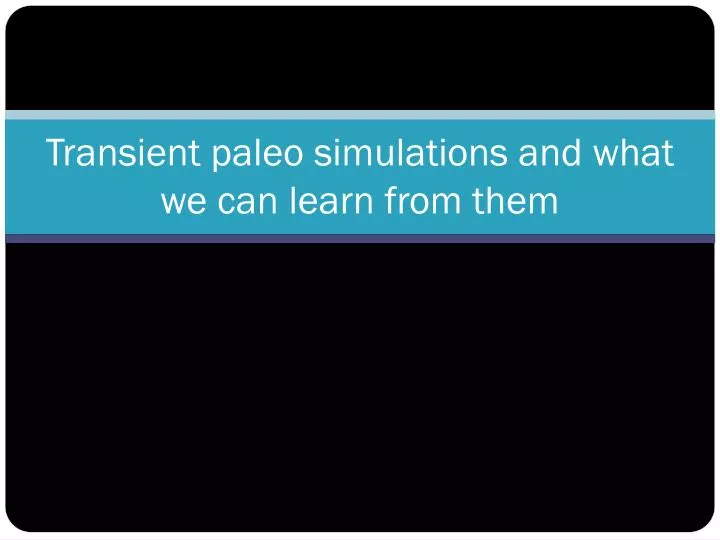 transient paleo simulations and what we can learn from them