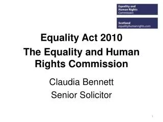 Equality Act 2010 The Equality and Human Rights Commission Claudia Bennett Senior Solicitor