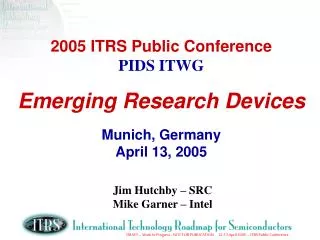 2005 ITRS Public Conference PIDS ITWG Emerging Research Devices Munich, Germany April 13, 2005