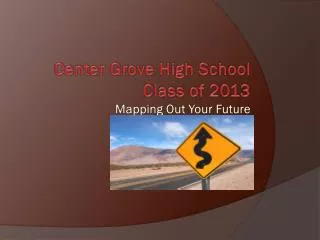 Center Grove High School Class of 2013 Mapping Out Your Future