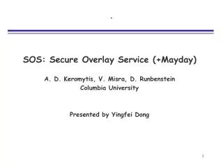 SOS: Secure Overlay Service (+Mayday) A. D. Keromytis, V. Misra, D. Runbenstein