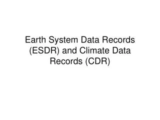 Earth System Data Records (ESDR) and Climate Data Records (CDR)