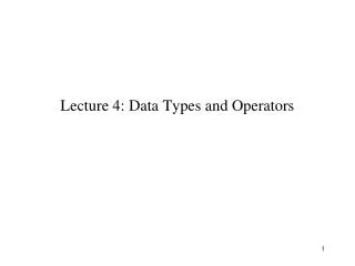 Lecture 4: Data Types and Operators