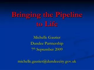 Bringing the Pipeline to Life