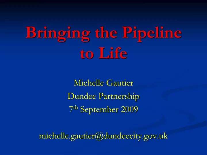 bringing the pipeline to life