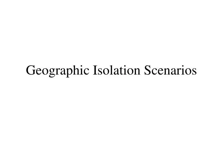 geographic isolation scenarios